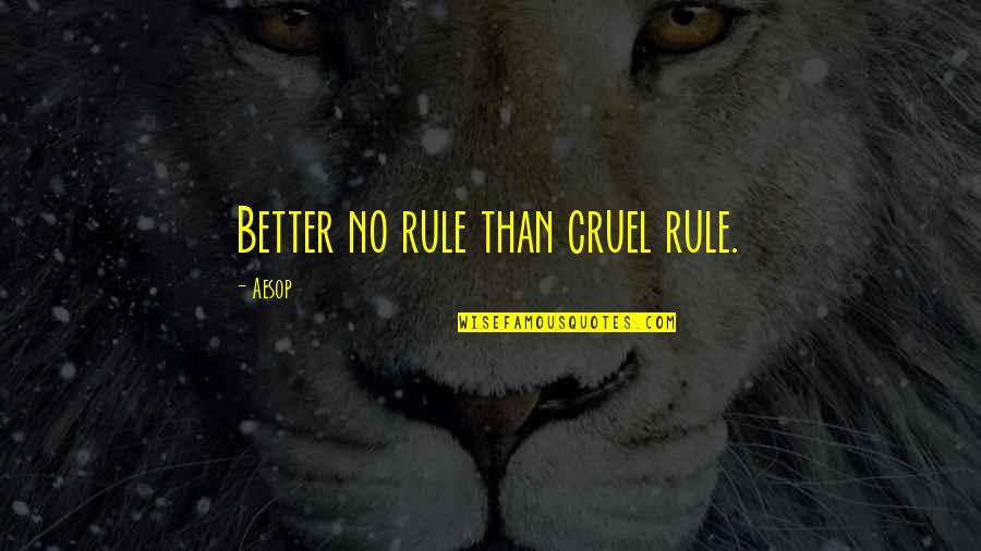 Meletis Quotes By Aesop: Better no rule than cruel rule.