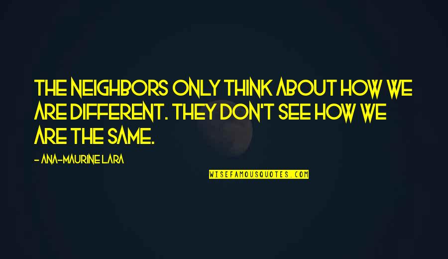 Meletta Quotes By Ana-Maurine Lara: The neighbors only think about how we are