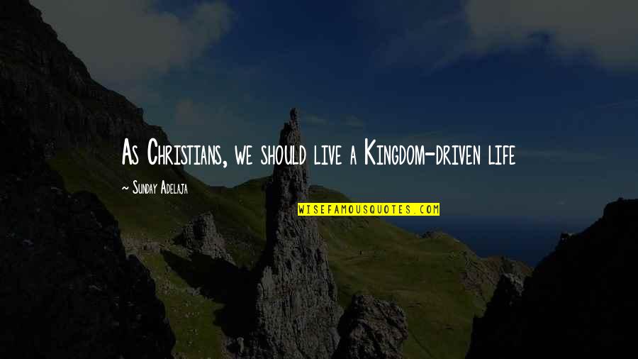 Meletti Chocolate Quotes By Sunday Adelaja: As Christians, we should live a Kingdom-driven life