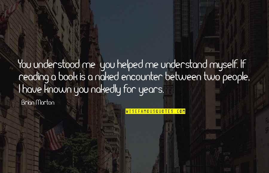 Melevellithinkal Song Quotes By Brian Morton: You understood me; you helped me understand myself.
