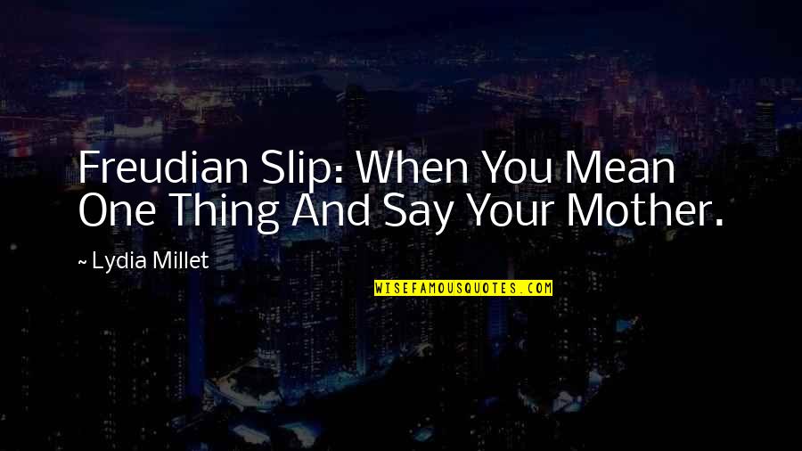 Melevellithinkal Song Quotes By Lydia Millet: Freudian Slip: When You Mean One Thing And