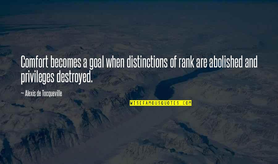 Meleven Quotes By Alexis De Tocqueville: Comfort becomes a goal when distinctions of rank Meleven Quotes By Alexis De Tocqueville: Comfort becomes a goal when distinctions of rank