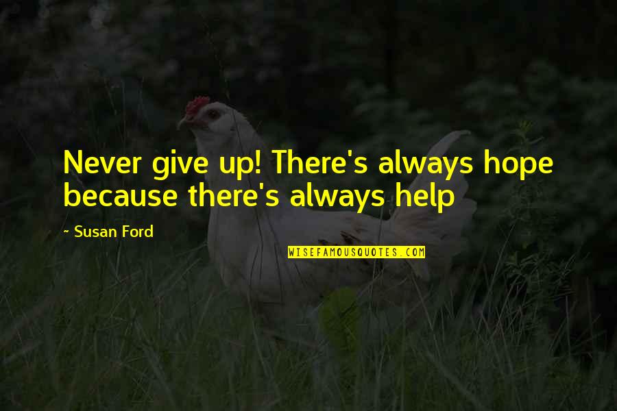 Melfie Quotes By Susan Ford: Never give up! There's always hope because there's