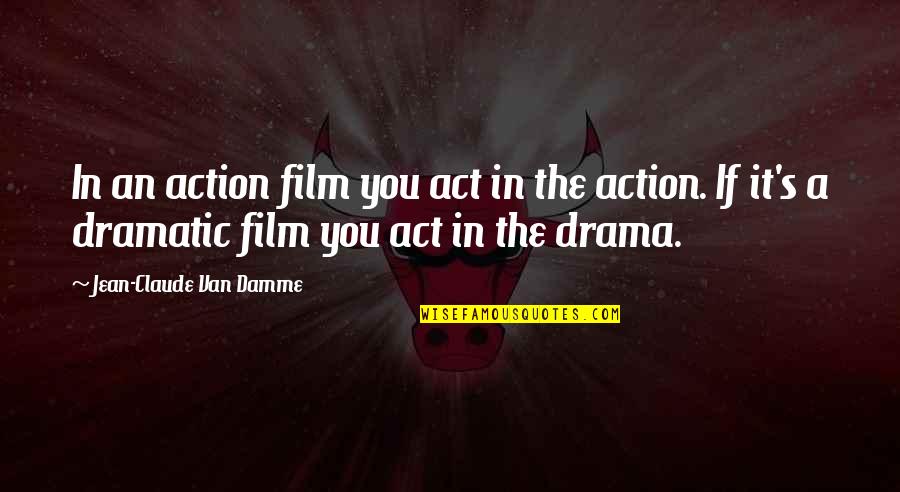 Melfies Quotes By Jean-Claude Van Damme: In an action film you act in the Melfies Quotes By Jean-Claude Van Damme: In an action film you act in the