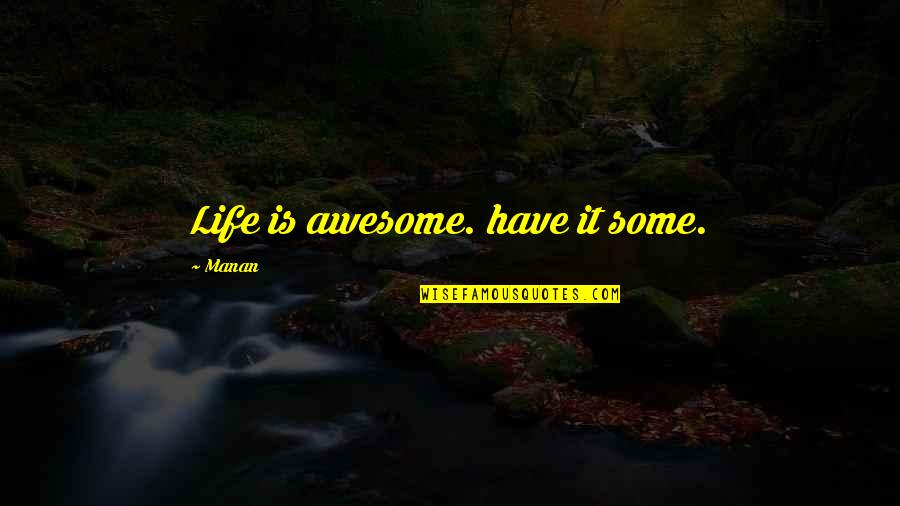 Melfies Quotes By Manan: Life is awesome. have it some. Melfies Quotes By Manan: Life is awesome. have it some.