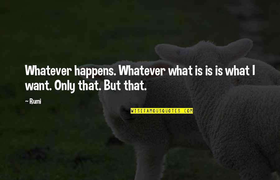 Melfies Quotes By Rumi: Whatever happens. Whatever what is is is what