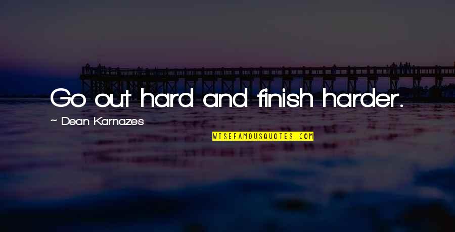 Melford Nicholas Quotes By Dean Karnazes: Go out hard and finish harder. Melford Nicholas Quotes By Dean Karnazes: Go out hard and finish harder.