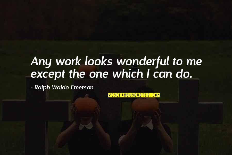 Melford Nicholas Quotes By Ralph Waldo Emerson: Any work looks wonderful to me except the