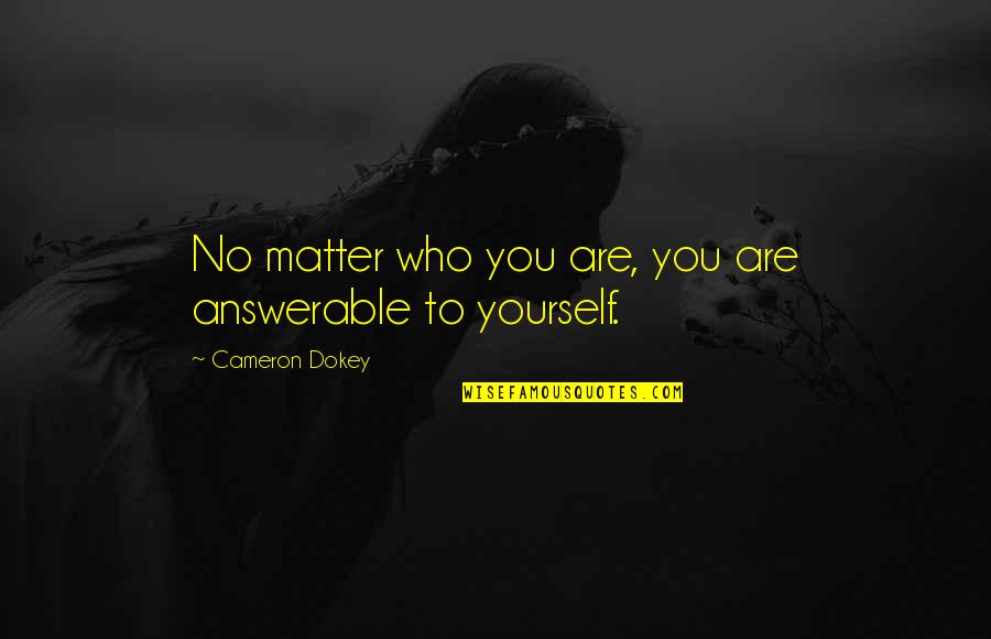 Melgaard Art Quotes By Cameron Dokey: No matter who you are, you are answerable Melgaard Art Quotes By Cameron Dokey: No matter who you are, you are answerable