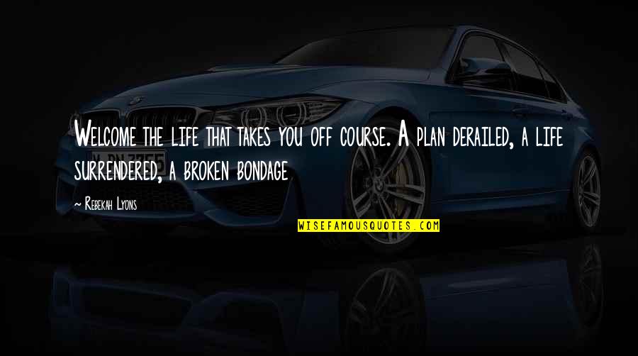 Melgio Brutunal Quotes By Rebekah Lyons: Welcome the life that takes you off course.