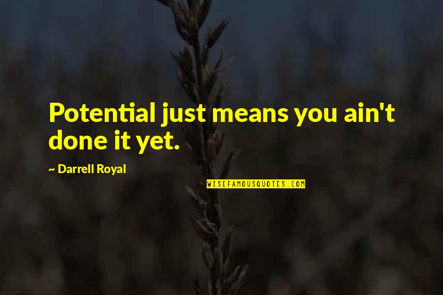 Melhado Mauricio Quotes By Darrell Royal: Potential just means you ain't done it yet. Melhado Mauricio Quotes By Darrell Royal: Potential just means you ain't done it yet.