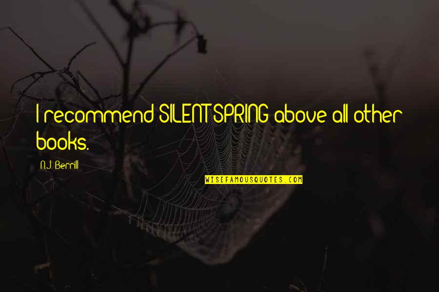 Melhado Paul Quotes By N.J. Berrill: I recommend SILENT SPRING above all other books. Melhado Paul Quotes By N.J. Berrill: I recommend SILENT SPRING above all other books.