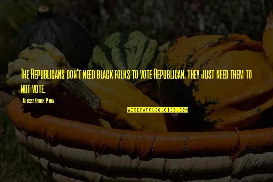 Melhor Amiga Quotes By Melissa Harris-Perry: The Republicans don't need black folks to vote