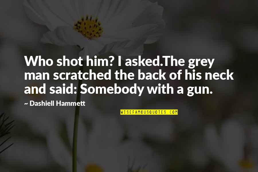 Melhus Property Quotes By Dashiell Hammett: Who shot him? I asked.The grey man scratched