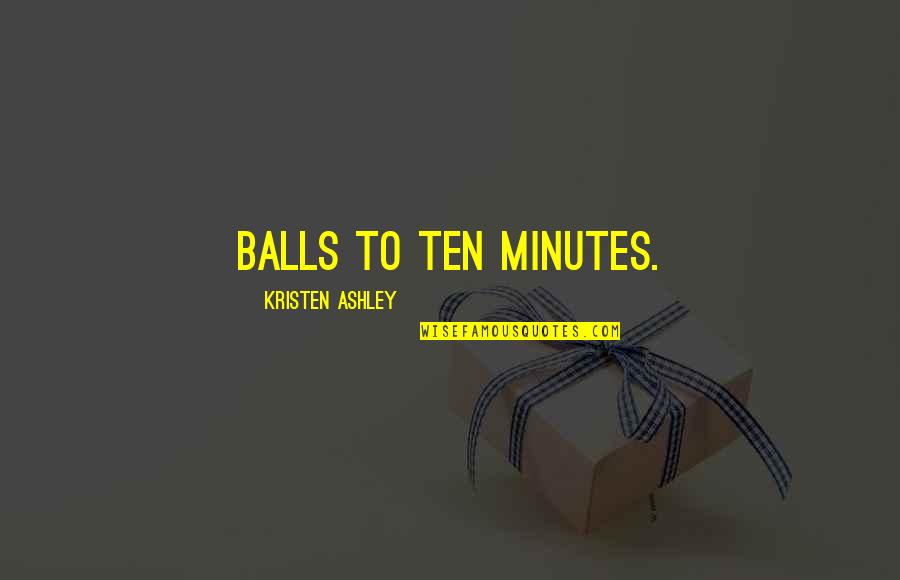 Melian Dialogue Quotes By Kristen Ashley: Balls to ten minutes.