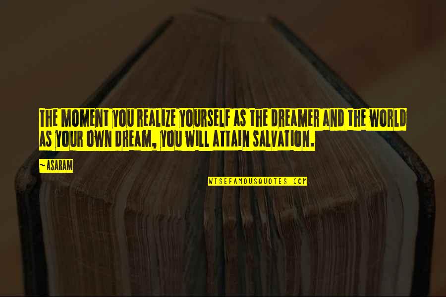 Melians Enterprises Quotes By Asaram: The moment you realize yourself as the dreamer Melians Enterprises Quotes By Asaram: The moment you realize yourself as the dreamer