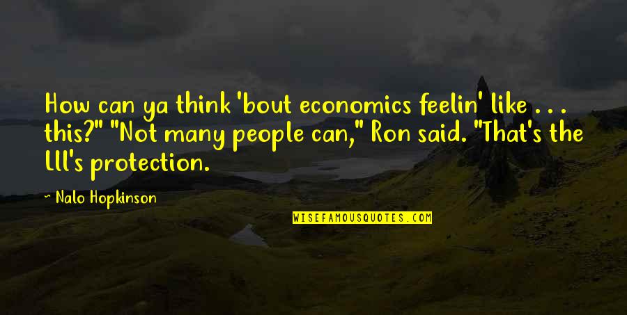 Meliante Significado Quotes By Nalo Hopkinson: How can ya think 'bout economics feelin' like