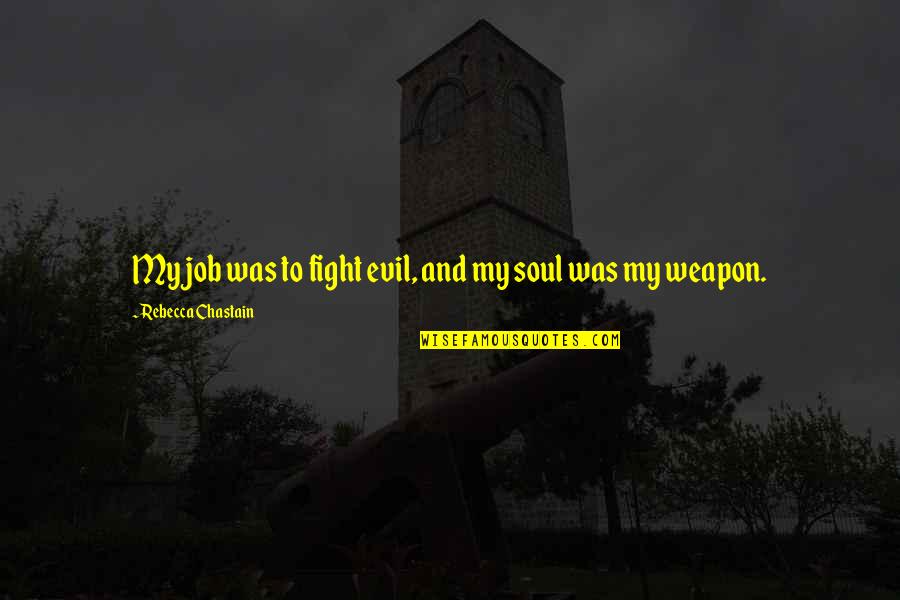 Melichar Upice Quotes By Rebecca Chastain: My job was to fight evil, and my Melichar Upice Quotes By Rebecca Chastain: My job was to fight evil, and my