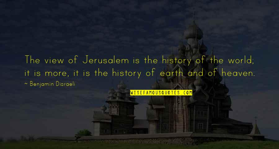 Melicia Maltese Quotes By Benjamin Disraeli: The view of Jerusalem is the history of