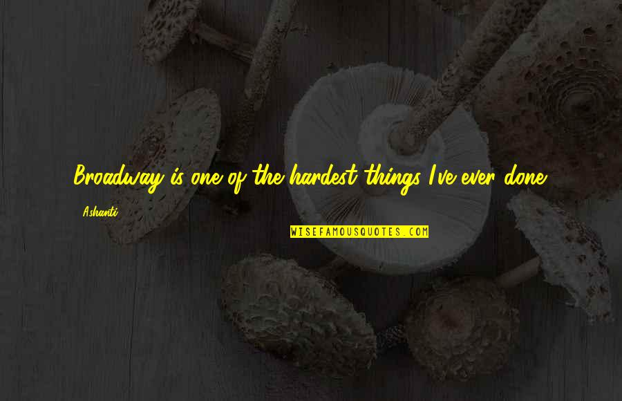 Melick Orchards Quotes By Ashanti: Broadway is one of the hardest things I've