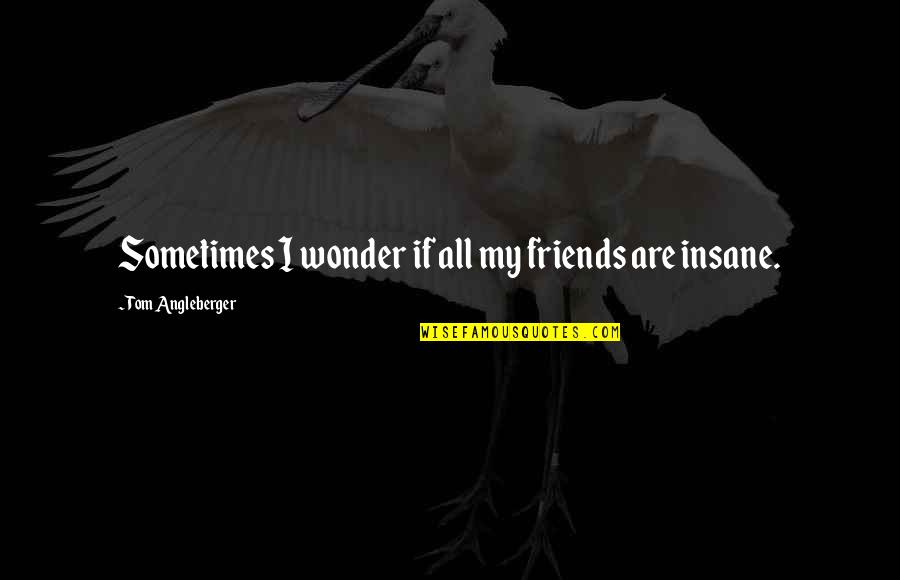 Melick Orchards Quotes By Tom Angleberger: Sometimes I wonder if all my friends are Melick Orchards Quotes By Tom Angleberger: Sometimes I wonder if all my friends are