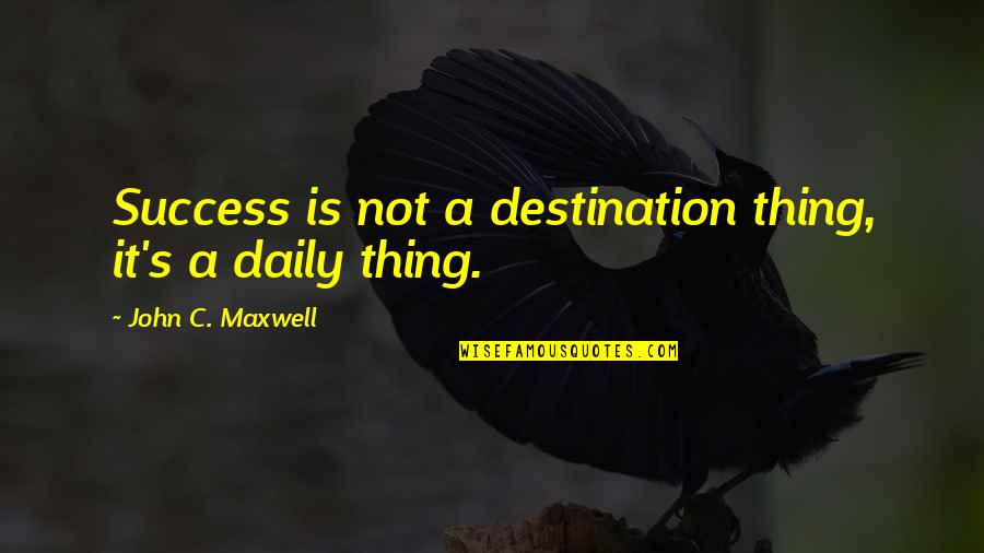 Melick Town Quotes By John C. Maxwell: Success is not a destination thing, it's a
