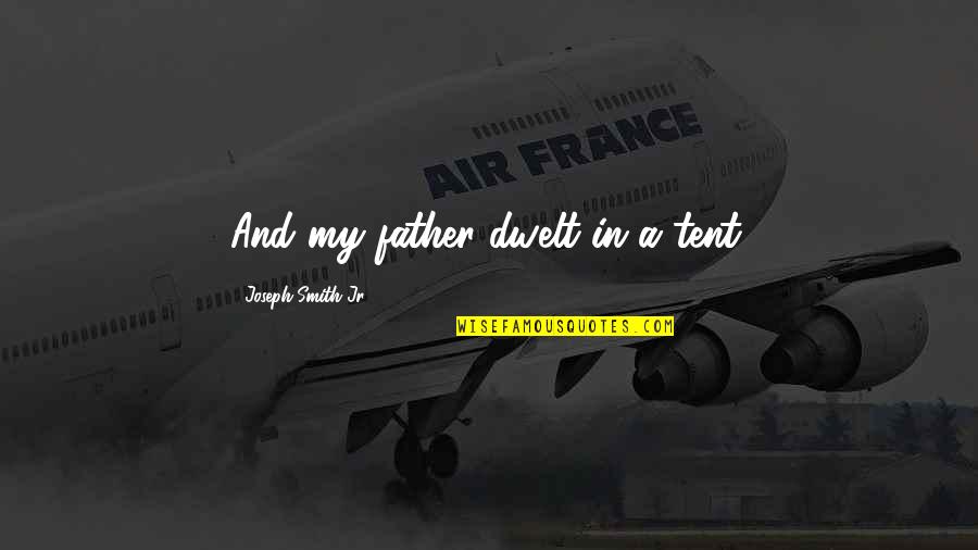Melida Rodriguez Quotes By Joseph Smith Jr.: And my father dwelt in a tent. Melida Rodriguez Quotes By Joseph Smith Jr.: And my father dwelt in a tent.
