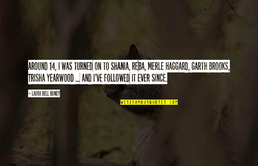 Melida Rodriguez Quotes By Laura Bell Bundy: Around 14, I was turned on to Shania, Melida Rodriguez Quotes By Laura Bell Bundy: Around 14, I was turned on to Shania,