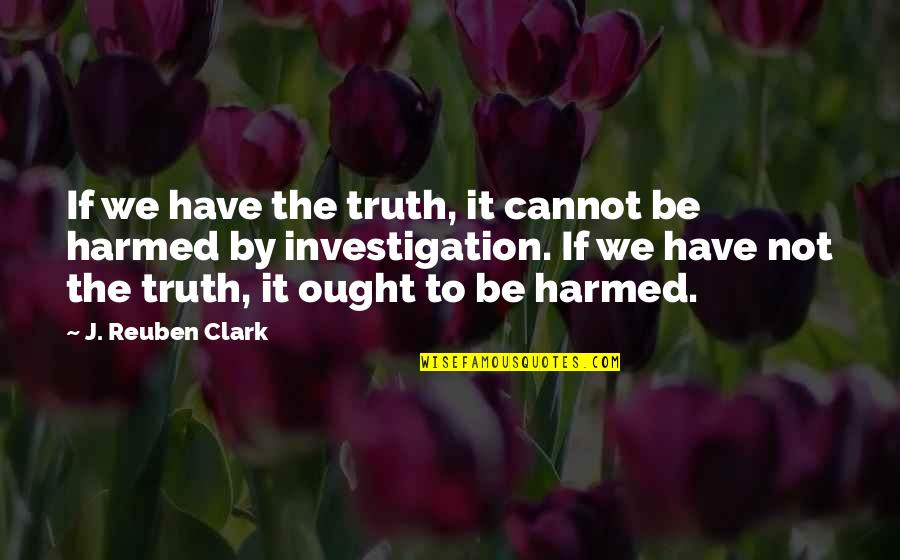 Melies Pronunciation Quotes By J. Reuben Clark: If we have the truth, it cannot be Melies Pronunciation Quotes By J. Reuben Clark: If we have the truth, it cannot be