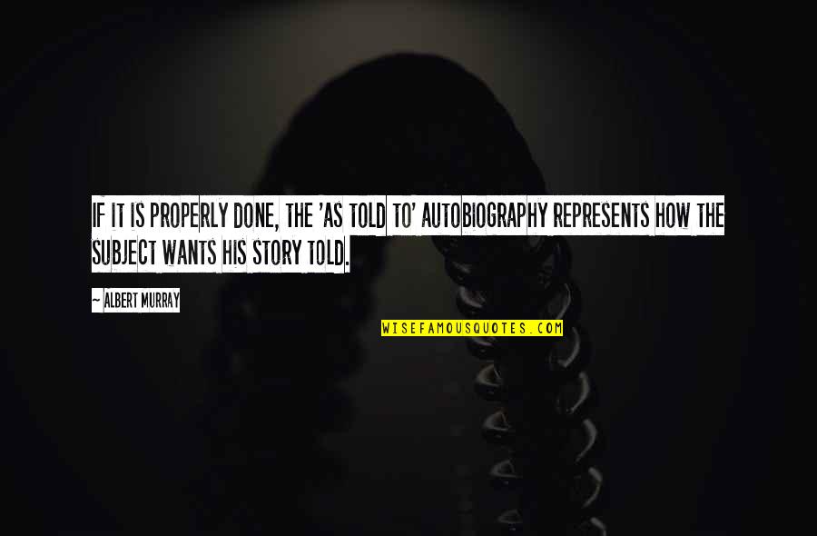 Melifecint Quotes By Albert Murray: If it is properly done, the 'as told Melifecint Quotes By Albert Murray: If it is properly done, the 'as told