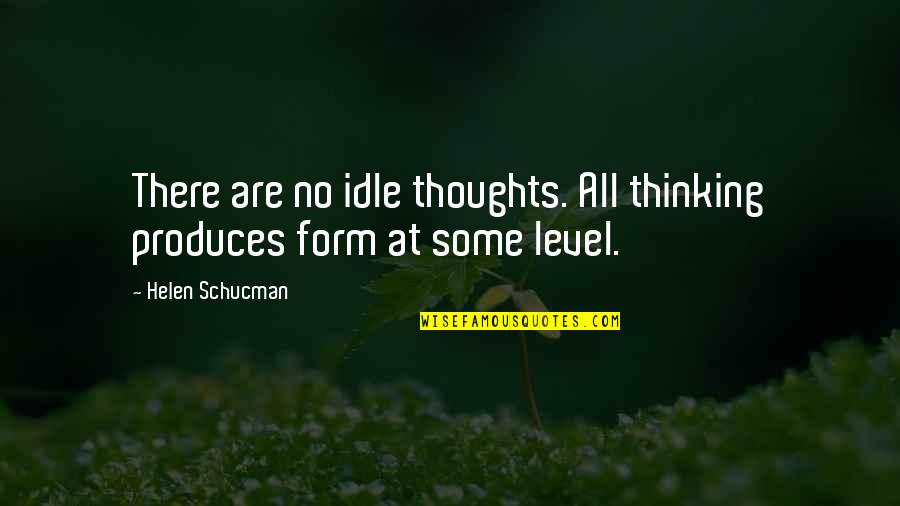 Meliha Pupino Quotes By Helen Schucman: There are no idle thoughts. All thinking produces