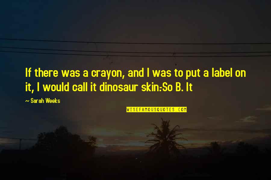 Melihat Fidan Quotes By Sarah Weeks: If there was a crayon, and I was