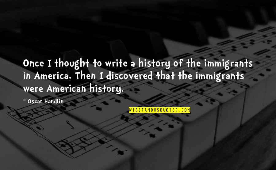 Melihat Ke Bawah Quotes By Oscar Handlin: Once I thought to write a history of Melihat Ke Bawah Quotes By Oscar Handlin: Once I thought to write a history of