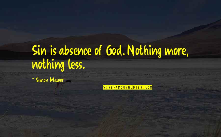 Melii Quotes By Simon Mawer: Sin is absence of God. Nothing more, nothing Melii Quotes By Simon Mawer: Sin is absence of God. Nothing more, nothing