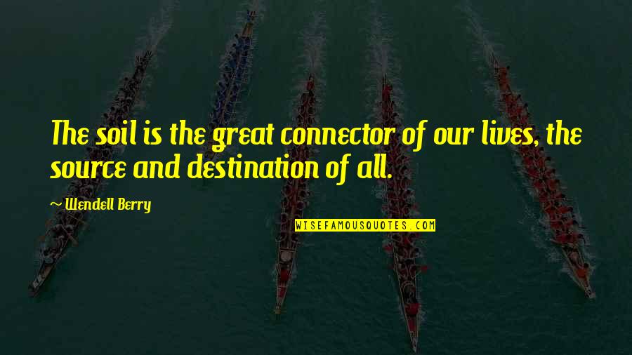 Melii Quotes By Wendell Berry: The soil is the great connector of our