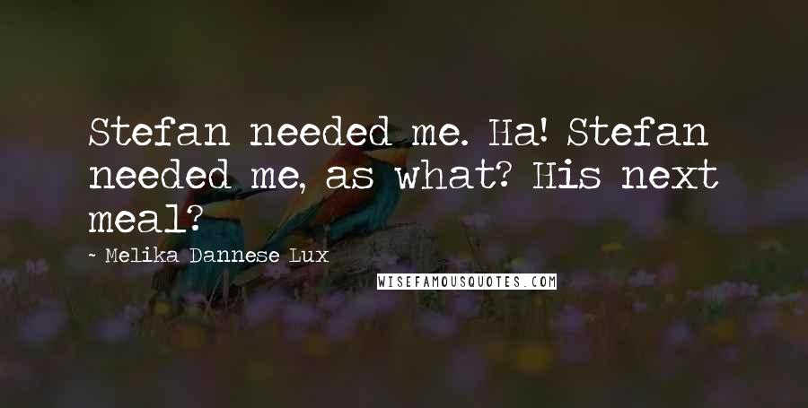 Melika Dannese Lux quotes: Stefan needed me. Ha! Stefan needed me, as what? His next meal?