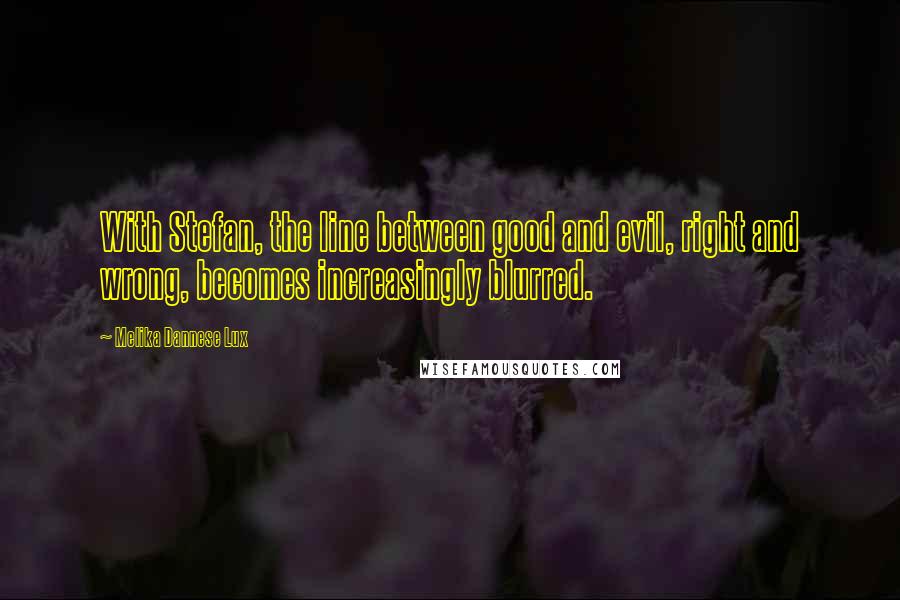 Melika Dannese Lux quotes: With Stefan, the line between good and evil, right and wrong, becomes increasingly blurred.