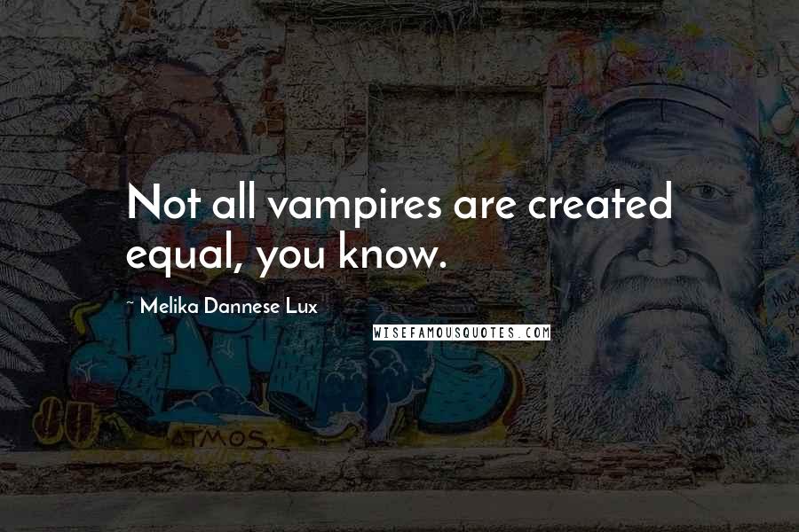 Melika Dannese Lux quotes: Not all vampires are created equal, you know.