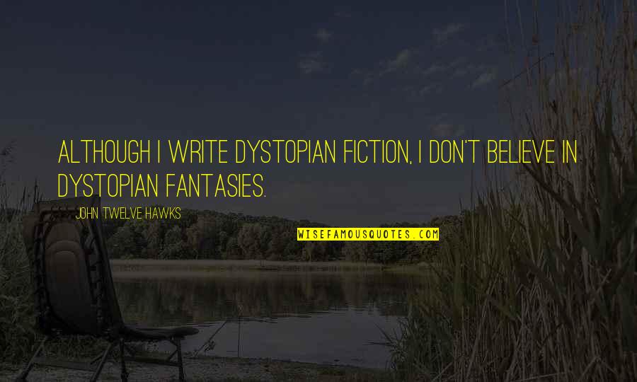 Melika Font Quotes By John Twelve Hawks: Although I write dystopian fiction, I don't believe