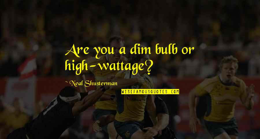 Melike Ipek Quotes By Neal Shusterman: Are you a dim bulb or high-wattage? Melike Ipek Quotes By Neal Shusterman: Are you a dim bulb or high-wattage?
