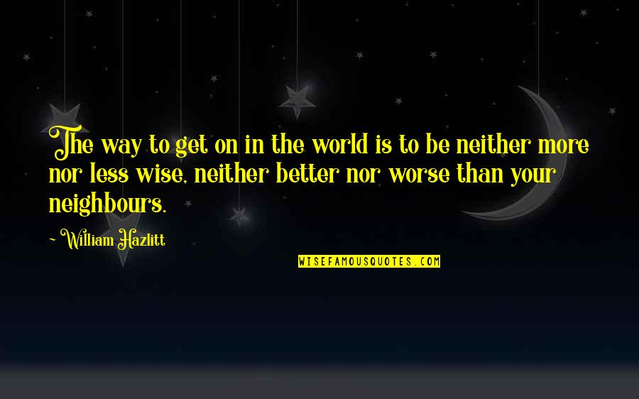 Melikian Rudolph Quotes By William Hazlitt: The way to get on in the world Melikian Rudolph Quotes By William Hazlitt: The way to get on in the world