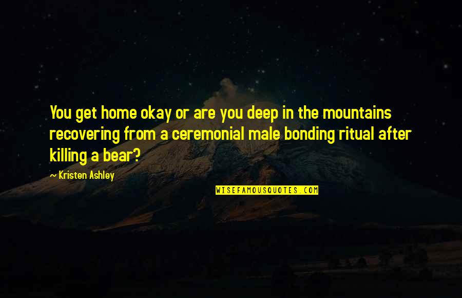 Meliksah Altuntas Quotes By Kristen Ashley: You get home okay or are you deep Meliksah Altuntas Quotes By Kristen Ashley: You get home okay or are you deep