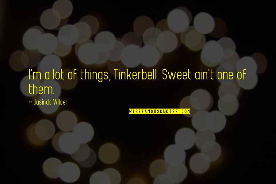 Meliksetyan Quotes By Jasinda Wilder: I'm a lot of things, Tinkerbell. Sweet ain't