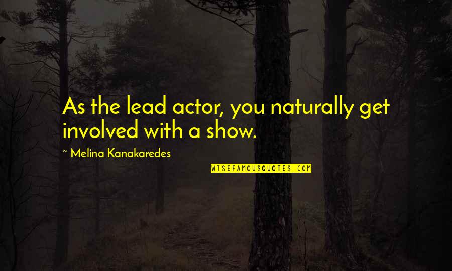 Melina Kanakaredes Quotes By Melina Kanakaredes: As the lead actor, you naturally get involved