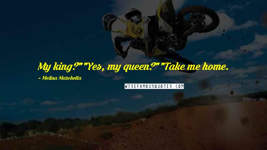 Melina Marchetta quotes: My king?""Yes, my queen?""Take me home.