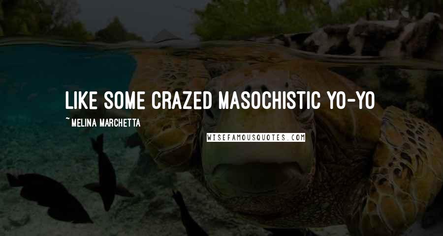 Melina Marchetta quotes: Like some crazed masochistic yo-yo