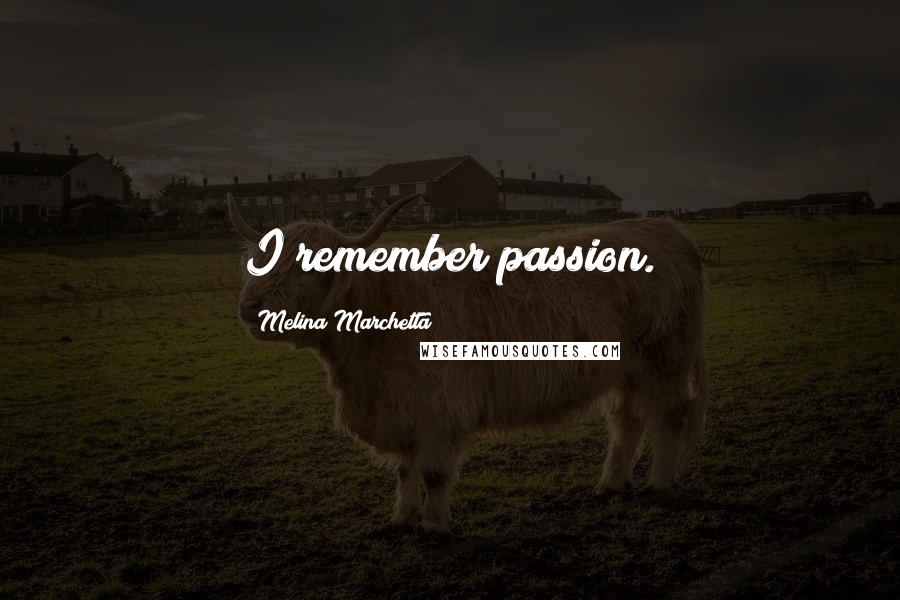 Melina Marchetta quotes: I remember passion.