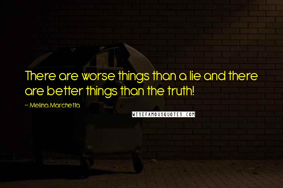 Melina Marchetta quotes: There are worse things than a lie and there are better things than the truth!