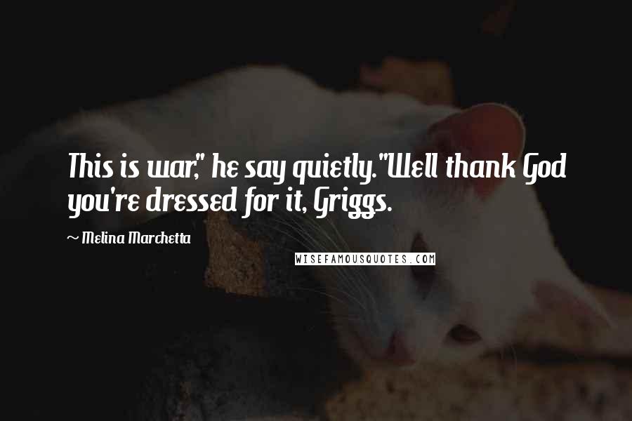 Melina Marchetta quotes: This is war," he say quietly."Well thank God you're dressed for it, Griggs.