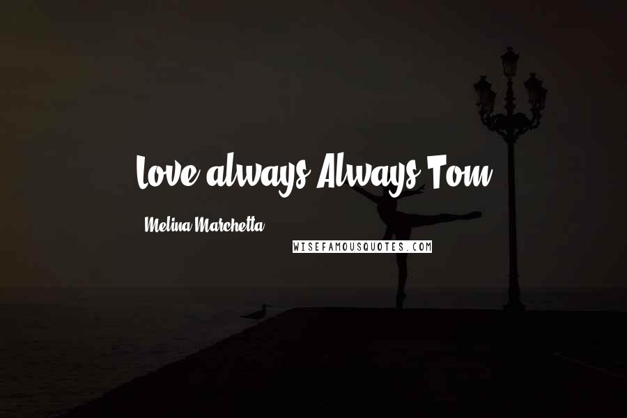 Melina Marchetta quotes: Love always,Always,Tom